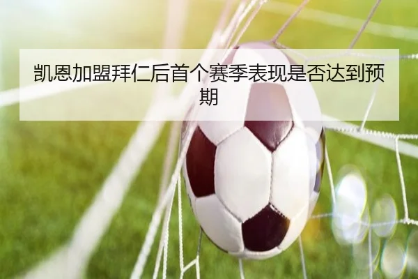 凯恩加盟拜仁后首个赛季表现是否达到预期